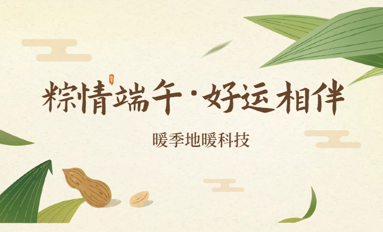 暖季地暖科技：端午安康，岁岁无忧，三餐四季皆顺遂！愿幸福常伴身旁！